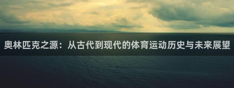 奥林匹克之源：从古代到现代的体育运动历史与未来展望